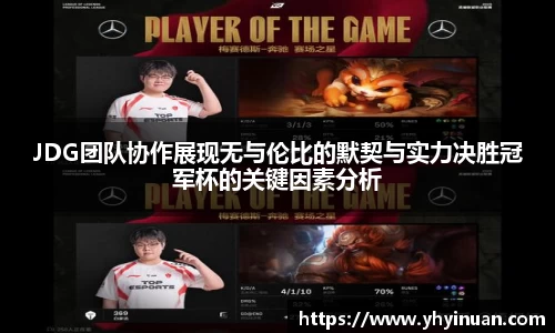 JDG团队协作展现无与伦比的默契与实力决胜冠军杯的关键因素分析