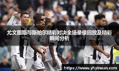 尤文图斯与斯帕尔精彩对决全场录像回放及精彩瞬间分析
