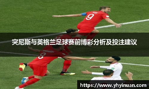 突尼斯与英格兰足球赛前博彩分析及投注建议