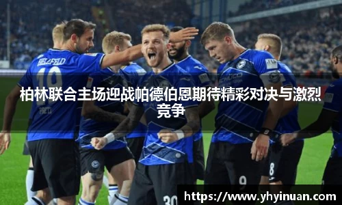 柏林联合主场迎战帕德伯恩期待精彩对决与激烈竞争