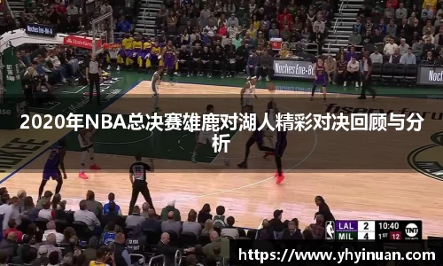 2020年NBA总决赛雄鹿对湖人精彩对决回顾与分析