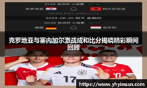 克罗地亚与塞内加尔激战成和比分揭晓精彩瞬间回顾
