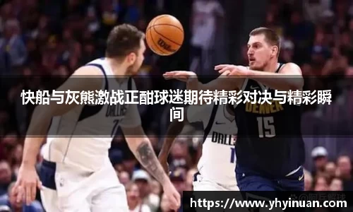 快船与灰熊激战正酣球迷期待精彩对决与精彩瞬间