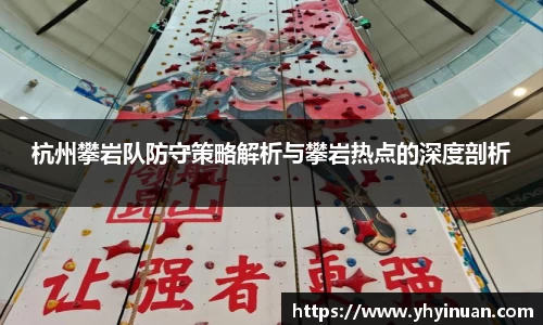 杭州攀岩队防守策略解析与攀岩热点的深度剖析